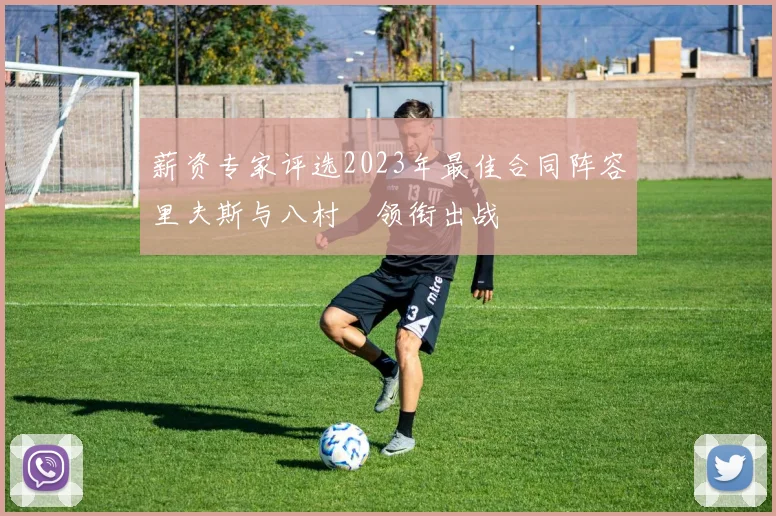 薪资专家评选2023年最佳合同阵容里夫斯与八村塁领衔出战