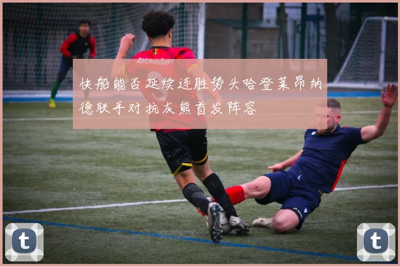 快船能否延续连胜势头哈登莱昂纳德联手对抗灰熊首发阵容