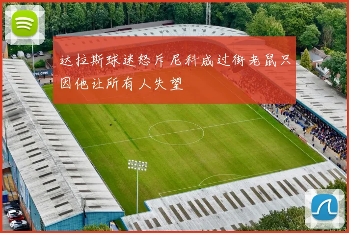 达拉斯球迷怒斥尼科成过街老鼠只因他让所有人失望