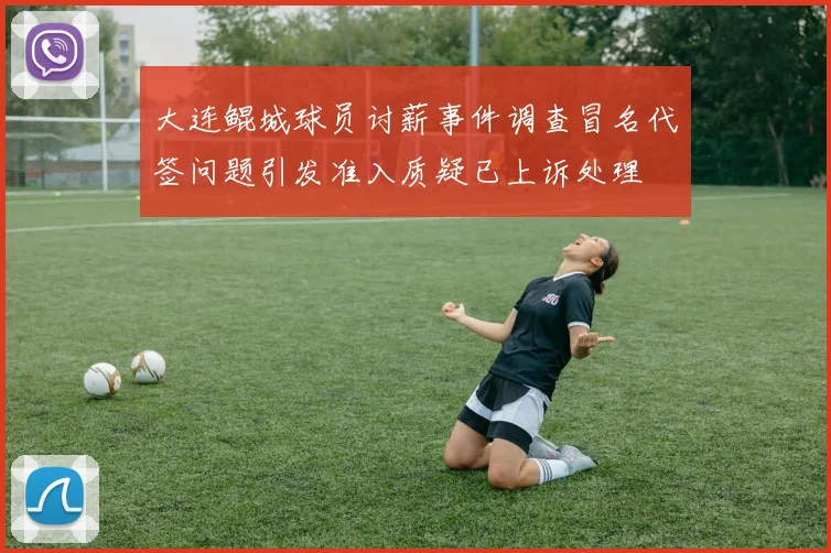 大连鲲城球员讨薪事件调查冒名代签问题引发准入质疑已上诉处理